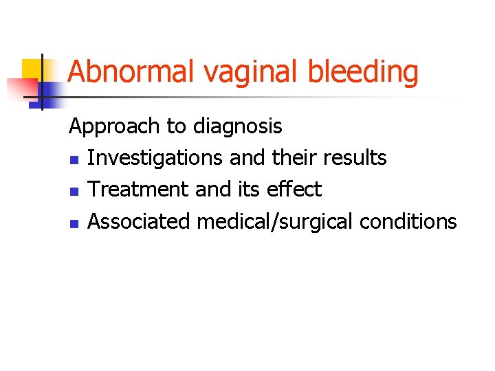 Abnormal vaginal bleeding Approach to diagnosis n Investigations and their results n Treatment and