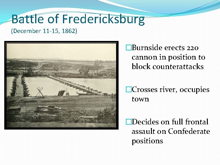 Battle of Fredericksburg (December 11 -15, 1862) �Burnside erects 220 cannon in position to