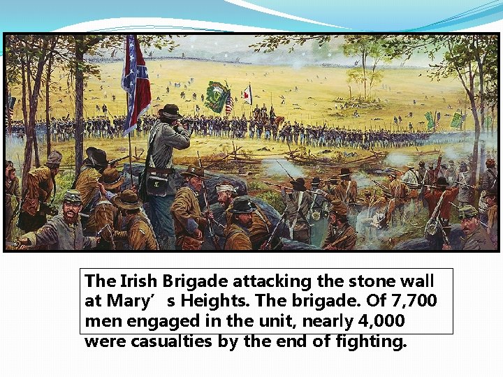 The Irish Brigade attacking the stone wall at Mary’s Heights. The brigade. Of 7,