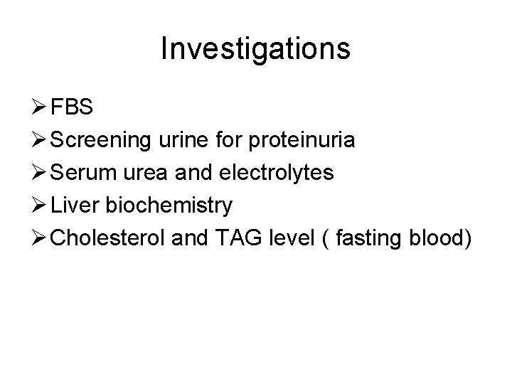 Investigations Ø FBS Ø Screening urine for proteinuria Ø Serum urea and electrolytes Ø