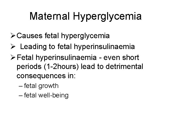 Maternal Hyperglycemia Ø Causes fetal hyperglycemia Ø Leading to fetal hyperinsulinaemia Ø Fetal hyperinsulinaemia