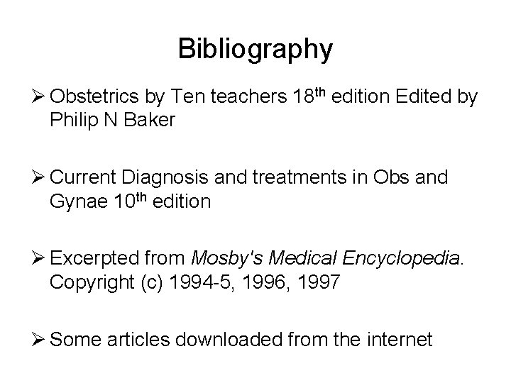 Bibliography Ø Obstetrics by Ten teachers 18 th edition Edited by Philip N Baker