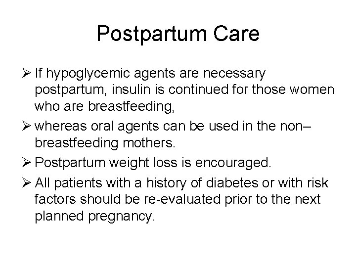 Postpartum Care Ø If hypoglycemic agents are necessary postpartum, insulin is continued for those