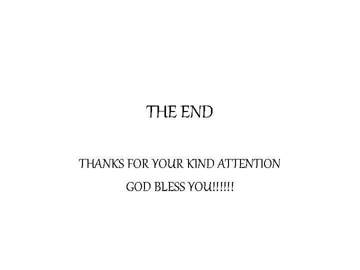 THE END THANKS FOR YOUR KIND ATTENTION GOD BLESS YOU!!!!!! 