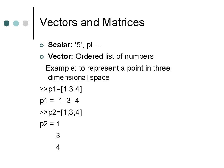 Vectors and Matrices Scalar: ‘ 5’, pi … Vector: Ordered list of numbers Example: Vectors and Matrices Scalar: ‘ 5’, pi … Vector: Ordered list of numbers Example: