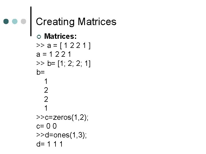 Creating Matrices: >> a = [ 1 2 2 1 ] a=1221 >> b=