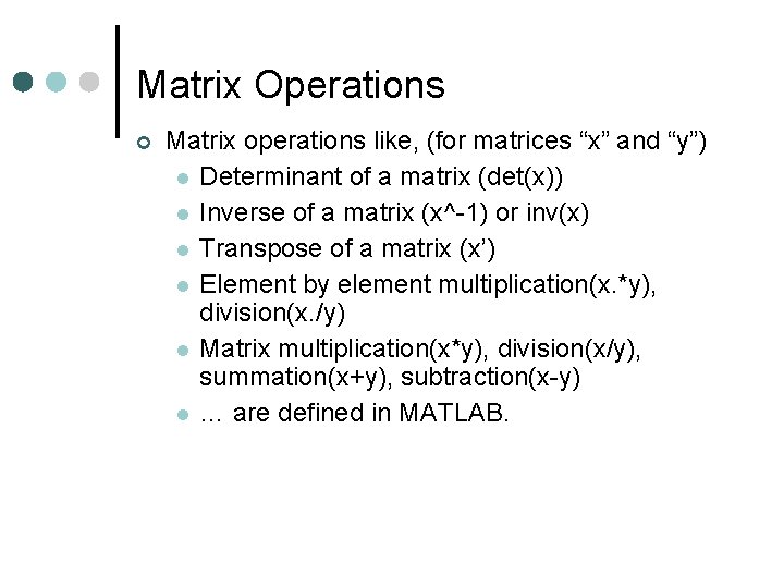 Matrix Operations Matrix operations like, (for matrices “x” and “y”) Determinant of a matrix Matrix Operations Matrix operations like, (for matrices “x” and “y”) Determinant of a matrix
