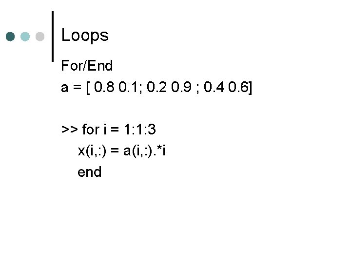 Loops For/End a = [ 0. 8 0. 1; 0. 2 0. 9 ; Loops For/End a = [ 0. 8 0. 1; 0. 2 0. 9 ;