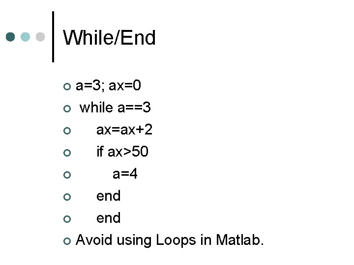 While/End a=3; ax=0 while a==3 ax=ax+2 if ax>50 a=4 end Avoid using Loops in While/End a=3; ax=0 while a==3 ax=ax+2 if ax>50 a=4 end Avoid using Loops in