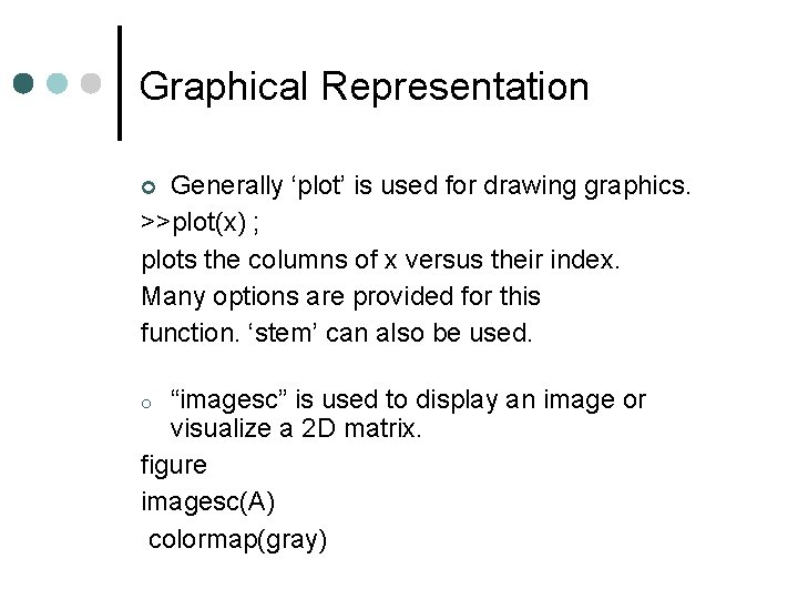 Graphical Representation Generally ‘plot’ is used for drawing graphics. >>plot(x) ; plots the columns Graphical Representation Generally ‘plot’ is used for drawing graphics. >>plot(x) ; plots the columns