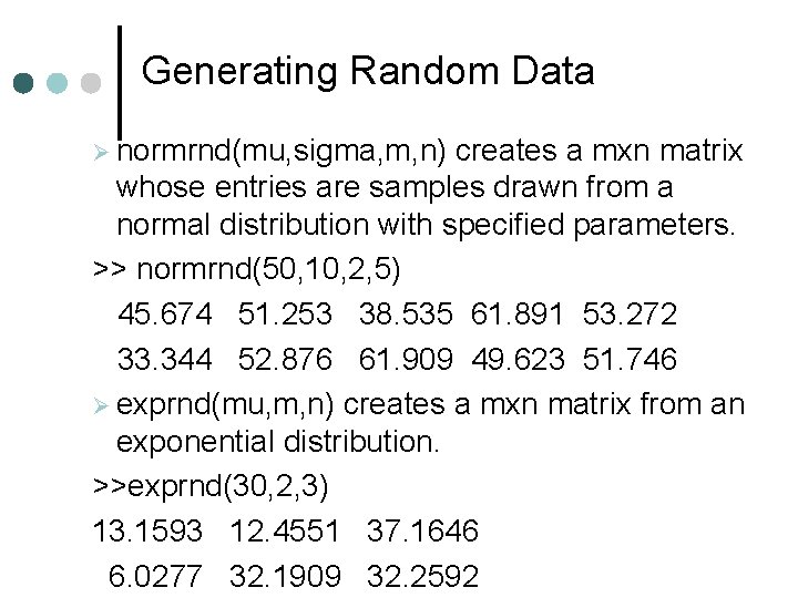 Generating Random Data normrnd(mu, sigma, m, n) creates a mxn matrix whose entries are Generating Random Data normrnd(mu, sigma, m, n) creates a mxn matrix whose entries are