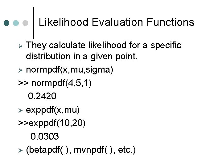 Likelihood Evaluation Functions They calculate likelihood for a specific distribution in a given point. Likelihood Evaluation Functions They calculate likelihood for a specific distribution in a given point.
