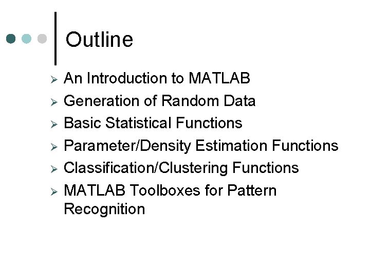 Outline An Introduction to MATLAB Generation of Random Data Basic Statistical Functions Parameter/Density Estimation Outline An Introduction to MATLAB Generation of Random Data Basic Statistical Functions Parameter/Density Estimation