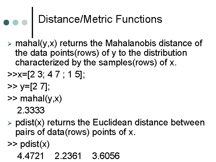 Distance/Metric Functions mahal(y, x) returns the Mahalanobis distance of the data points(rows) of y Distance/Metric Functions mahal(y, x) returns the Mahalanobis distance of the data points(rows) of y