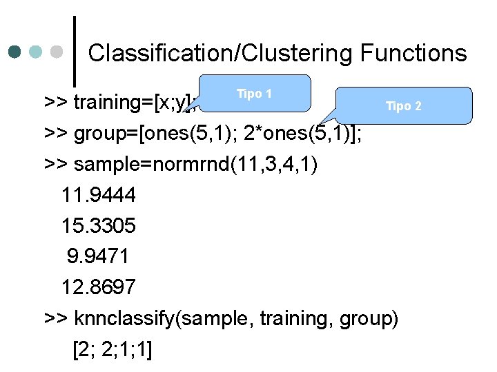 Classification/Clustering Functions Tipo 1 >> training=[x; y]; Tipo 2 >> group=[ones(5, 1); 2*ones(5, 1)];