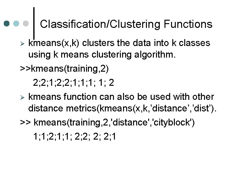 Classification/Clustering Functions kmeans(x, k) clusters the data into k classes using k means clustering Classification/Clustering Functions kmeans(x, k) clusters the data into k classes using k means clustering