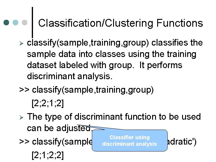 Classification/Clustering Functions classify(sample, training, group) classifies the sample data into classes using the training Classification/Clustering Functions classify(sample, training, group) classifies the sample data into classes using the training