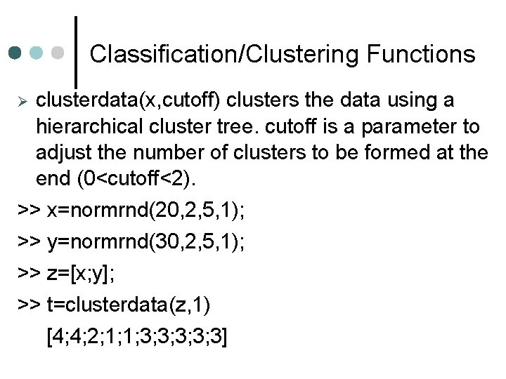 Classification/Clustering Functions clusterdata(x, cutoff) clusters the data using a hierarchical cluster tree. cutoff is Classification/Clustering Functions clusterdata(x, cutoff) clusters the data using a hierarchical cluster tree. cutoff is