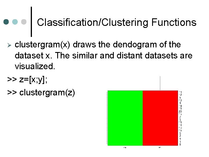 Classification/Clustering Functions clustergram(x) draws the dendogram of the dataset x. The similar and distant Classification/Clustering Functions clustergram(x) draws the dendogram of the dataset x. The similar and distant