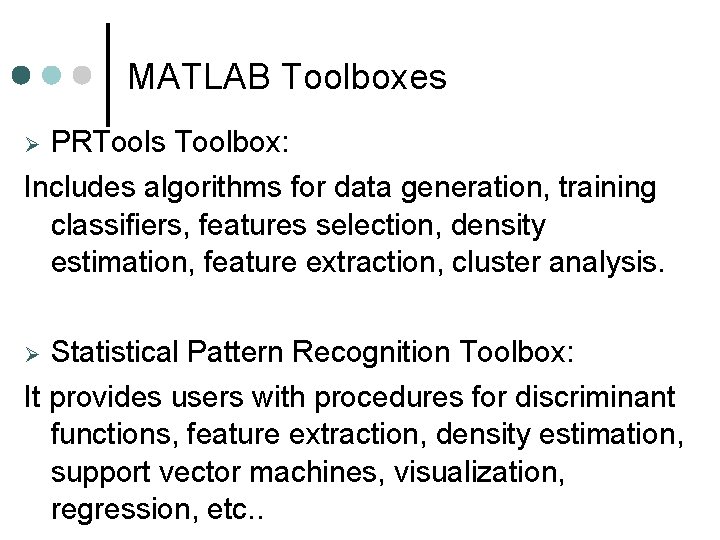 MATLAB Toolboxes PRTools Toolbox: Includes algorithms for data generation, training classifiers, features selection, density MATLAB Toolboxes PRTools Toolbox: Includes algorithms for data generation, training classifiers, features selection, density