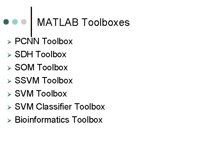 MATLAB Toolboxes PCNN Toolbox SDH Toolbox SOM Toolbox SSVM Toolbox SVM Classifier Toolbox Bioinformatics MATLAB Toolboxes PCNN Toolbox SDH Toolbox SOM Toolbox SSVM Toolbox SVM Classifier Toolbox Bioinformatics