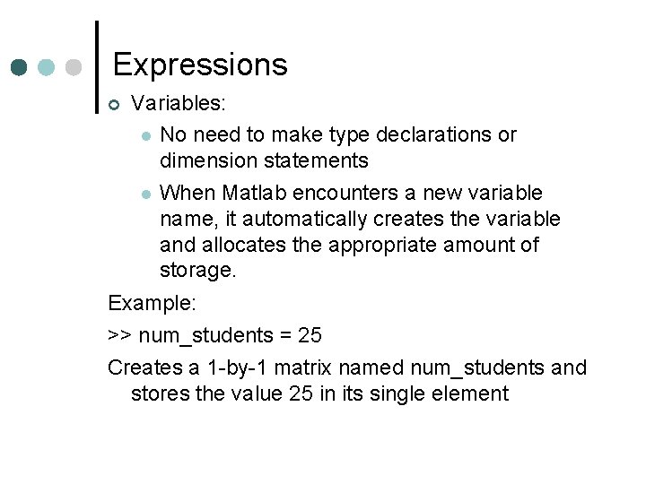 Expressions Variables: No need to make type declarations or dimension statements When Matlab encounters Expressions Variables: No need to make type declarations or dimension statements When Matlab encounters
