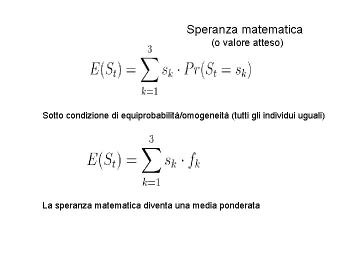 Speranza matematica (o valore atteso) Sotto condizione di equiprobabilità/omogeneità (tutti gli individui uguali) La