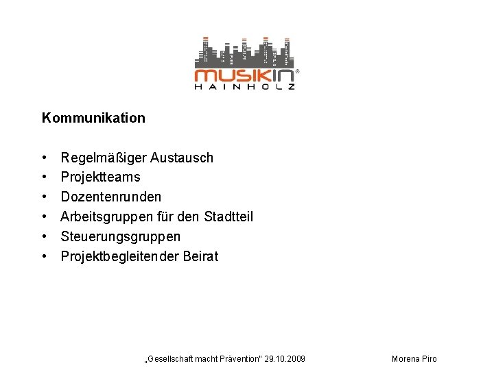 Kommunikation • • • Regelmäßiger Austausch Projektteams Dozentenrunden Arbeitsgruppen für den Stadtteil Steuerungsgruppen Projektbegleitender