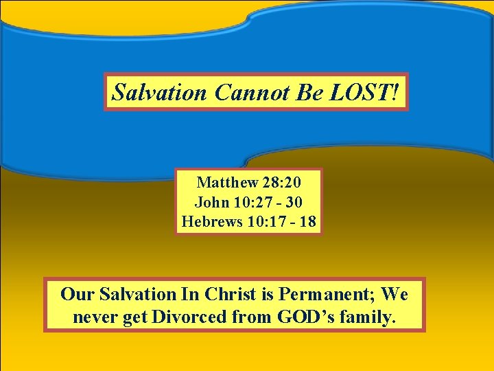 Salvation Cannot Be LOST! Matthew 28: 20 John 10: 27 - 30 Hebrews 10: