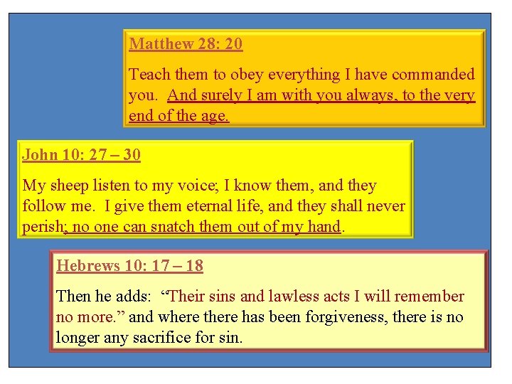 Matthew 28: 20 Teach them to obey everything I have commanded you. And surely