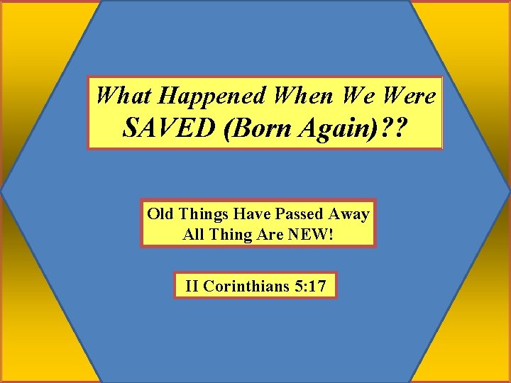 What Happened When We Were SAVED (Born Again)? ? Old Things Have Passed Away