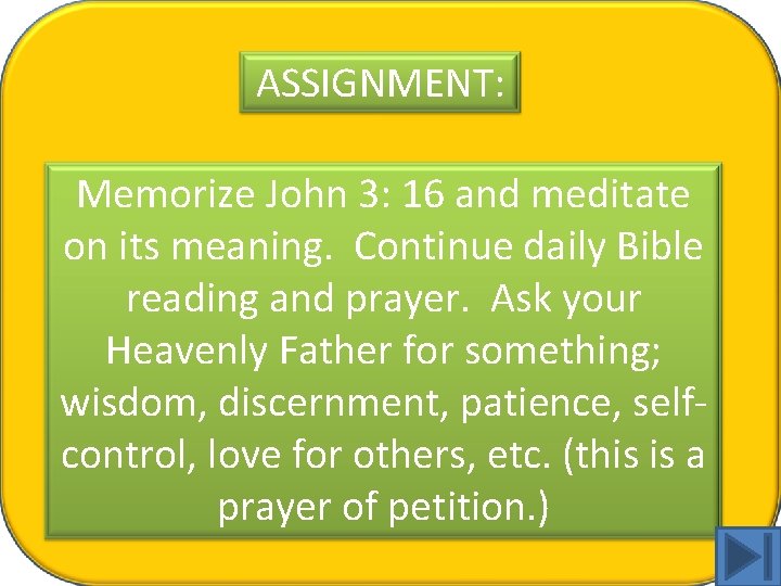 ASSIGNMENT: Memorize John 3: 16 and meditate on its meaning. Continue daily Bible reading