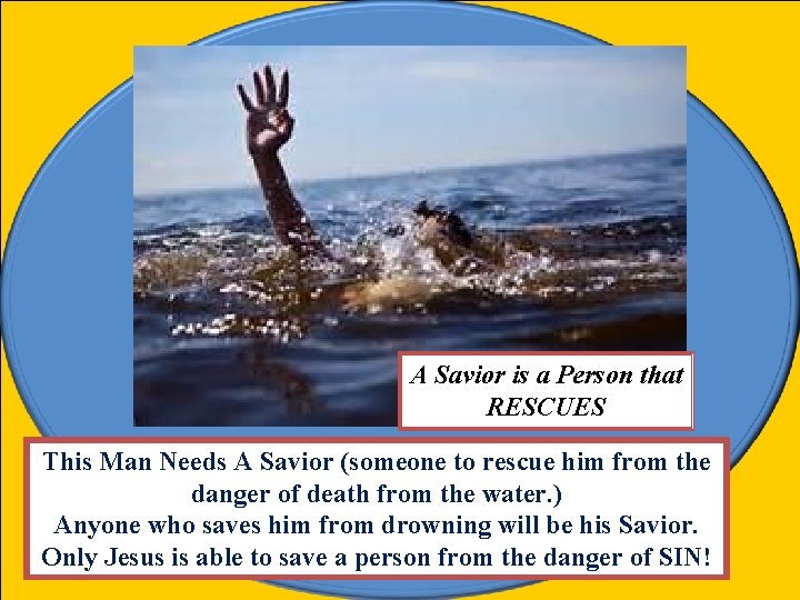 A Savior is a Person that RESCUES This Man Needs A Savior (someone to