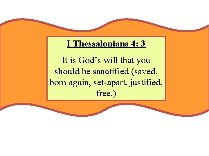 I Thessalonians 4: 3 It is God’s will that you should be sanctified (saved,