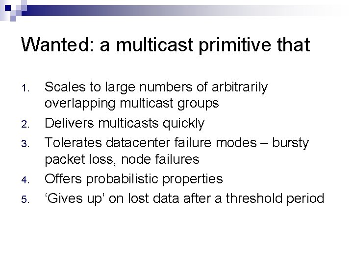 Wanted: a multicast primitive that 1. 2. 3. 4. 5. Scales to large numbers