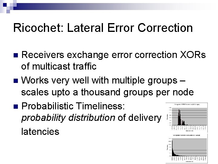 Ricochet: Lateral Error Correction Receivers exchange error correction XORs of multicast traffic n Works