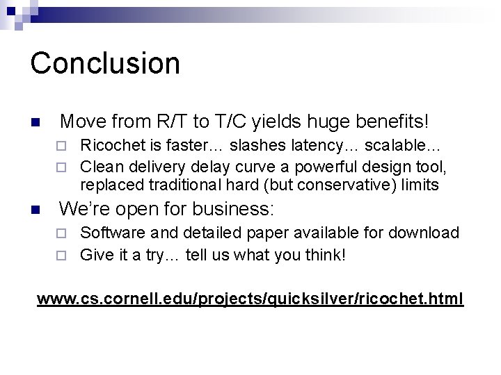 Conclusion n Move from R/T to T/C yields huge benefits! Ricochet is faster… slashes