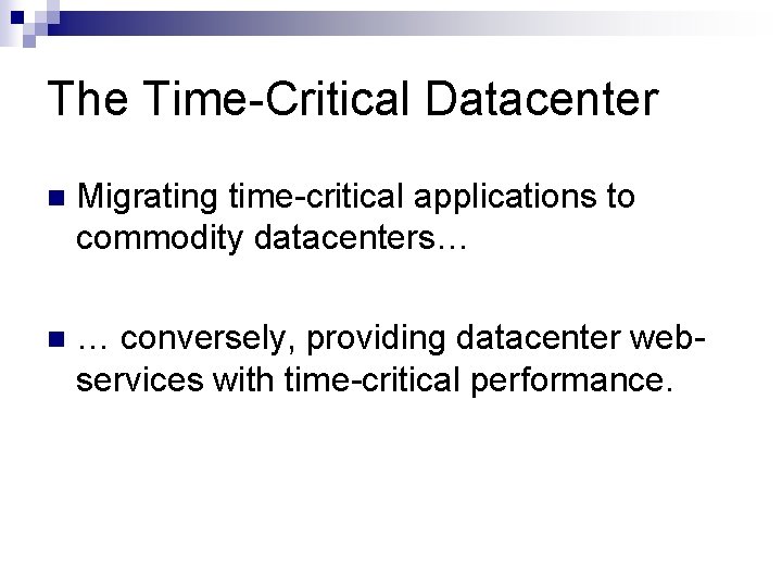 The Time-Critical Datacenter n Migrating time-critical applications to commodity datacenters… n … conversely, providing