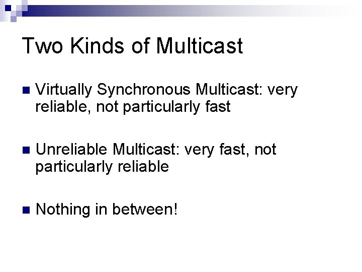 Two Kinds of Multicast n Virtually Synchronous Multicast: very reliable, not particularly fast n