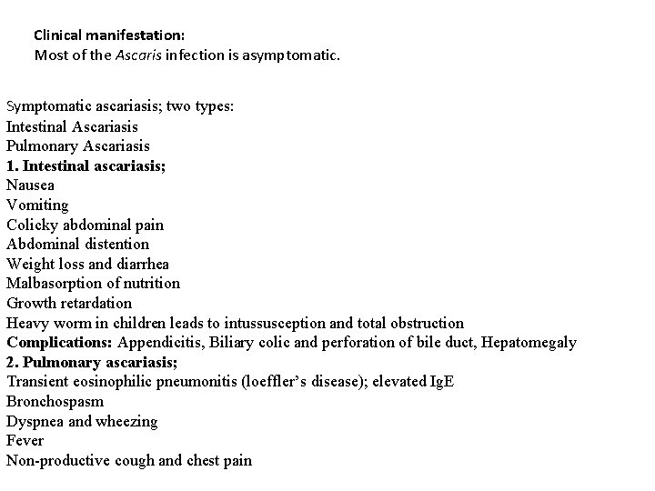 Clinical manifestation: Most of the Ascaris infection is asymptomatic. Symptomatic ascariasis; two types: Intestinal