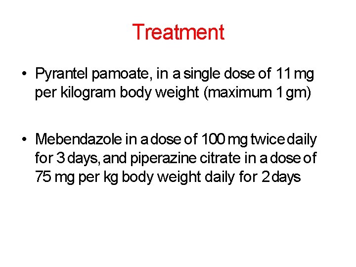 Treatment • Pyrantel pamoate, in a single dose of 11 mg per kilogram body