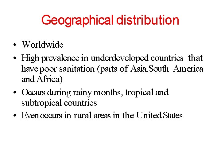 Geographical distribution • Worldwide • High prevalence in underdeveloped countries that have poor sanitation