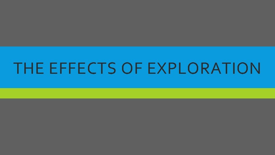 THE EFFECTS OF EXPLORATION 