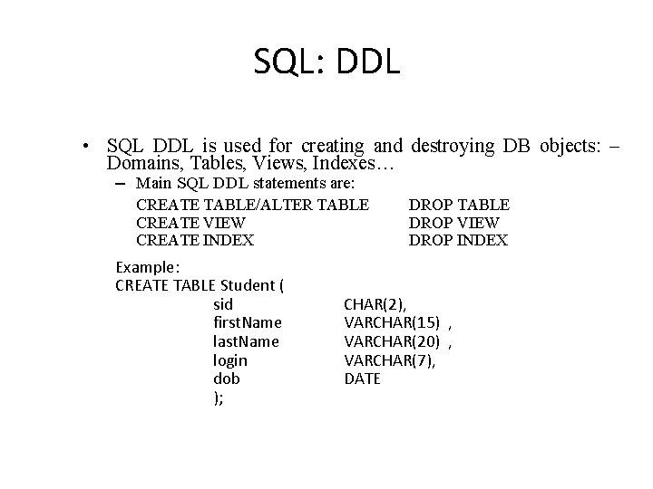 SQL: DDL • SQL DDL is used for creating and destroying DB objects: –