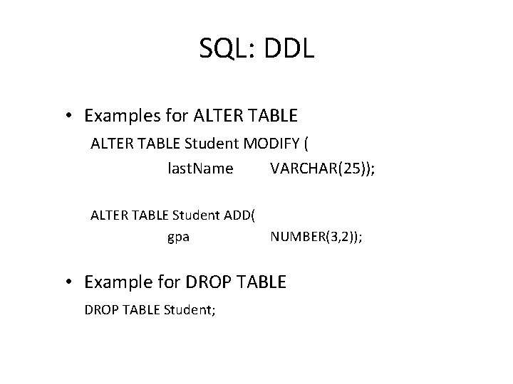 SQL: DDL • Examples for ALTER TABLE Student MODIFY ( last. Name VARCHAR(25)); ALTER