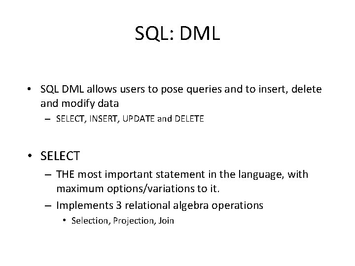 SQL: DML • SQL DML allows users to pose queries and to insert, delete