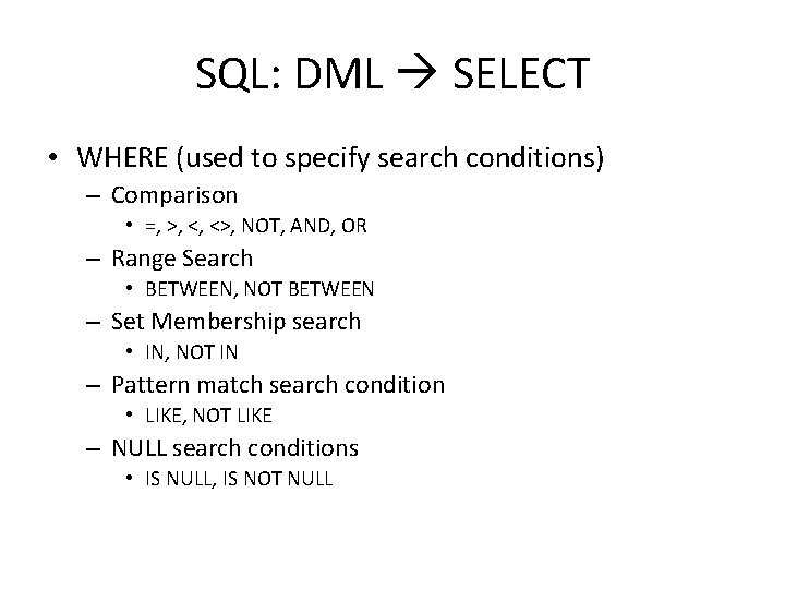 SQL: DML SELECT • WHERE (used to specify search conditions) – Comparison • =,