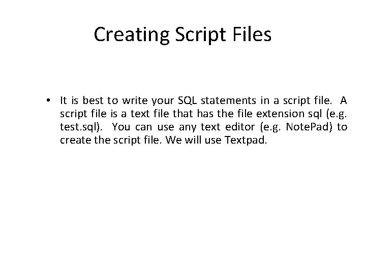 Creating Script Files • It is best to write your SQL statements in a