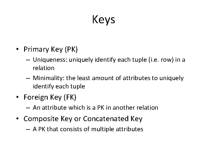 Keys • Primary Key (PK) – Uniqueness: uniquely identify each tuple (i. e. row)