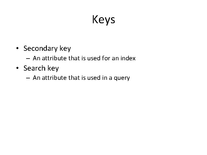 Keys • Secondary key – An attribute that is used for an index •
